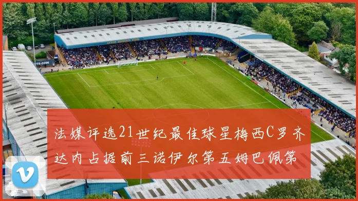 法媒评选21世纪最佳球星梅西C罗齐达内占据前三诺伊尔第五姆巴佩第十八