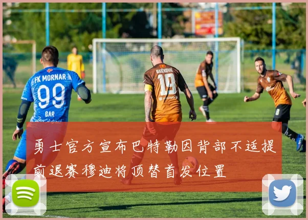 勇士官方宣布巴特勒因背部不适提前退赛穆迪将顶替首发位置