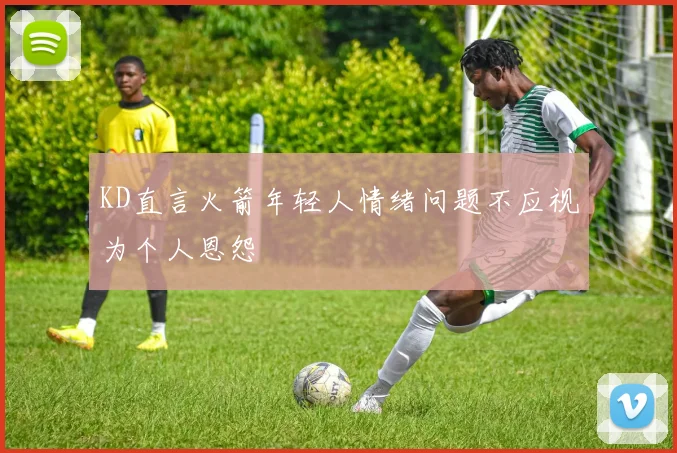 KD直言火箭年轻人情绪问题不应视为个人恩怨