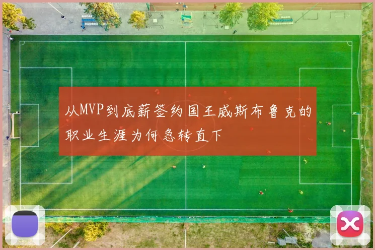 从MVP到底薪签约国王威斯布鲁克的职业生涯为何急转直下